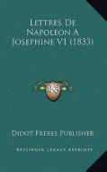 Lettres de Napoleon a Josephine V1 (1833) di Didot Freres Publisher edito da Kessinger Publishing