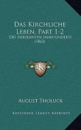 Das Kirchliche Leben, Part 1-2: Des Siebzehnten Jahrhunderts (1862) di August Tholuck edito da Kessinger Publishing