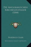 Die Anglikanischen Kirchenzustande (1844) di Friedrich Eller edito da Kessinger Publishing