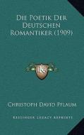 Die Poetik Der Deutschen Romantiker (1909) di Christoph David Pflaum edito da Kessinger Publishing