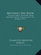 Mother's Day Book: For and about Mothers from Mother-Lovers Throughout the World (1911) edito da Kessinger Publishing