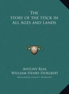 The Story of the Stick in All Ages and Lands the Story of the Stick in All Ages and Lands di Antony Real, William Henry Hurlbert edito da Kessinger Publishing