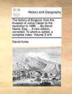 The History Of England, From The Invasion Of Julius Caesar To The Revolution In 1688. ... By David Hume, Esq; ... A New Edition, Corrected. To Which I di David Hume edito da Gale Ecco, Print Editions