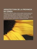 Arquitectura de la provincia de Lérida di Source Wikipedia edito da Books LLC, Reference Series