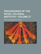 Proceedings Of The Royal Colonial Institute (volume 27) di Royal Commonwealth Society edito da General Books Llc