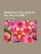 Monopoly the Cause of All Evil Volume 1 di Arthur O'Connor edito da Rarebooksclub.com