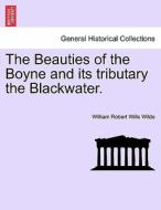 The Beauties of the Boyne and its tributary the Blackwater. di William Robert Wills Wilde edito da British Library, Historical Print Editions