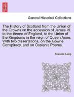 The History Of Scotland From The Union Of The Crowns On The Accession Of James Vi. To The Throne Of England, To The Union Of The Kingdoms In The Reign di Malcolm Laing edito da British Library, Historical Print Editions