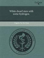 White Dwarf Stars With Some Hydrogen. di Eugene Yu Chen edito da Proquest, Umi Dissertation Publishing