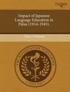 Impact Of Japanese Language Education In Palau (1914-1945). di Takae E Shibasaki edito da Proquest, Umi Dissertation Publishing