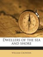 Dwellers of the Sea and Shore di William Crowder edito da Nabu Press