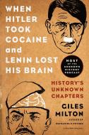 When Hitler Took Cocaine and Lenin Lost His Brain: History's Unknown Chapters di Giles Milton edito da Macmillan USA