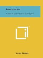 Eero Saarinen: Makers of Contemporary Architecture di Allan Temko edito da Literary Licensing, LLC