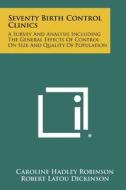 Seventy Birth Control Clinics: A Survey and Analysis Including the General Effects of Control on Size and Quality of Population di Caroline Hadley Robinson edito da Literary Licensing, LLC