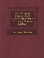 Der Jungere Plinius Nach Seinen Briefen di Hermann Bender edito da Nabu Press
