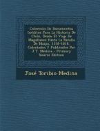 Coleccion de Documentos Ineditos Para La Historia de Chile, Desde El Viaje de Magallanes Hasta La Batalla de Maipo, 1518-1818. Colectados y Publicados di Jose Toribio Medina edito da Nabu Press