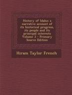 History of Idaho; A Narrative Account of Its Historical Progress, Its People and Its Principal Interests Volume 3 di Hiram Taylor French edito da Nabu Press