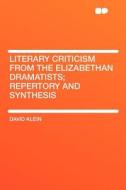 Literary Criticism From the Elizabethan Dramatists; Repertory and Synthesis di David Klein edito da HardPress Publishing