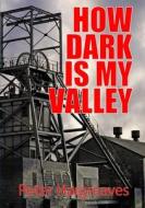 How Dark is My Valley di Peter Hargreaves edito da Lulu.com