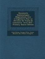 Documents Diplomatiques: Negociations Avec L'Angleterre Pour La Revision Du Traite de Commerce. Avril 1872 edito da Nabu Press