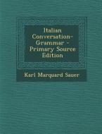 Italian Conversation-Grammar - Primary Source Edition di Karl Marquard Sauer edito da Nabu Press