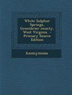 White Sulphur Springs, Greenbrier County, West Virginia - Primary Source Edition di Anonymous edito da Nabu Press