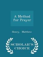 A Method For Prayer - Scholar's Choice Edition di Henry Matthew edito da Scholar's Choice