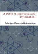 A Debut of Expressions and my Emotions di Marlon Jackson edito da Lulu.com