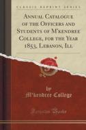 Annual Catalogue Of The Officers And Students Of M'kendree College, For The Year 1853, Lebanon, Ill (classic Reprint) di M'Kendree College edito da Forgotten Books