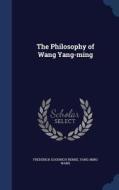 The Philosophy Of Wang Yang-ming di Frederick Goodrich Henke edito da Sagwan Press