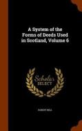 A System Of The Forms Of Deeds Used In Scotland, Volume 6 di Partner Robert Bell edito da Arkose Press