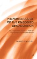 Phenomenology of the Embodied Organization di Dr. Wendelin Kupers edito da Palgrave Macmillan