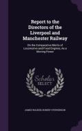 Report To The Directors Of The Liverpool And Manchester Railway di James Walker, Robert Stephenson edito da Palala Press