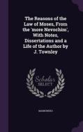The Reasons Of The Law Of Moses, From The 'more Nevochim', With Notes, Dissertations And A Life Of The Author By J. Townley di Maimonides edito da Palala Press