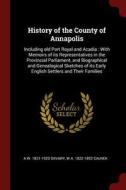 History of the County of Annapolis: Including Old Port Royal and Acadia: With Memoirs of Its Representatives in the Prov di A. W. Savary, W. A. Calnek edito da CHIZINE PUBN