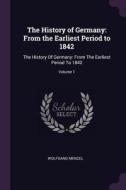 The History of Germany: From the Earliest Period to 1842: The History of Germany: From the Earliest Period to 1842; Volu di Wolfgang Menzel edito da CHIZINE PUBN