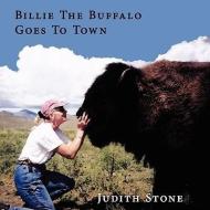 Billie The Buffalo Goes To Town di Judith Stone edito da AuthorHouse