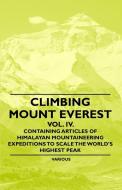 Climbing Mount Everest - Vol. IV. - Containing Articles of Himalayan Mountaineering Expeditions to Scale the World's Hig di Various edito da Buck Press