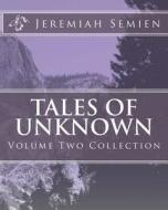 Tales of Unknown: Volume Two Collection di Jeremiah Semien edito da Createspace