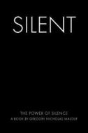 Silent: The Power of Silence di Gregory Nicholas Malouf edito da Balboa Press