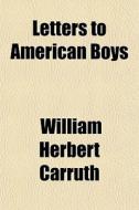 Letters To American Boys di William Herbert Carruth edito da General Books Llc