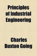 Principles Of Industrial Engineering di Charles Buxton Going edito da General Books Llc