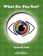 What Do You See di Crouell Cole edito da AUTHORHOUSE