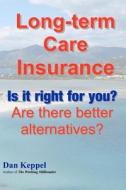 Long-Term Care Insurance: Is It Right for You? Are There Better Alternatives? di Dan Keppel Mba edito da Createspace