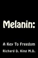 Melanin: : A Key to Freedom di Richard D. King, Dr Richard D. King M. D. edito da Createspace