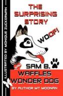 The Surprising Story Woof Sam B. Waffles Wonder Dog di Mt Moonan edito da Createspace