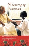 Encouraging Principles: A Practical Guide to Positive Thoughts and Inspiration for Healthcare Workers di Diane Campbell edito da AUTHORHOUSE
