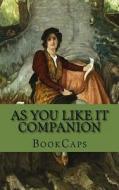 As You Like It Companion: (Includes Study Guide, Complete Unabridged Book, Historical Context, Biography, and Character Index) di Bookcaps edito da Createspace