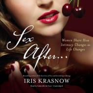 Sex After...: Women Share How Intimacy Changes as Life Changes di Iris Krasnow edito da Blackstone Audiobooks