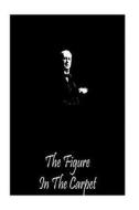 The Figure in the Carpet di Henry James edito da Createspace